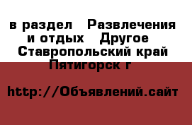  в раздел : Развлечения и отдых » Другое . Ставропольский край,Пятигорск г.